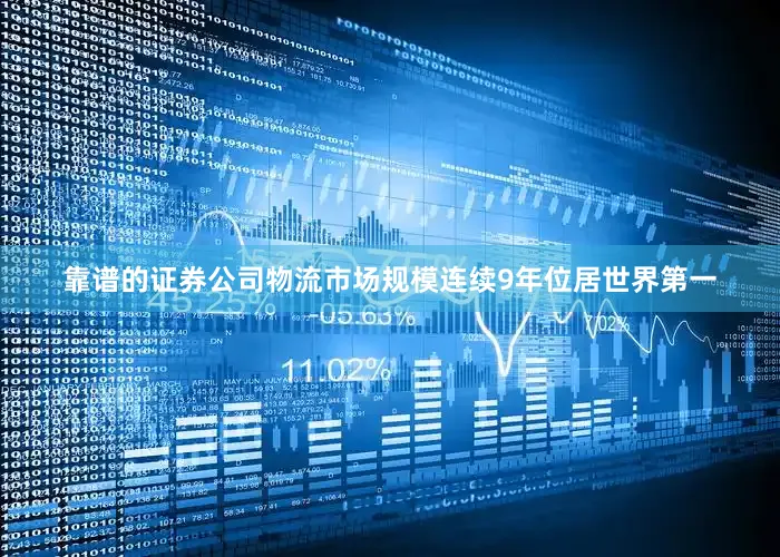 靠谱的证券公司物流市场规模连续9年位居世界第一