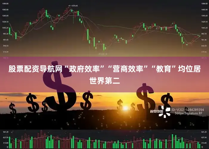 股票配资导航网“政府效率”“营商效率”“教育”均位居世界第二