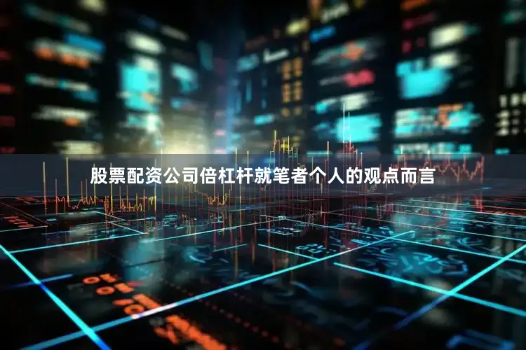 股票配资公司倍杠杆就笔者个人的观点而言