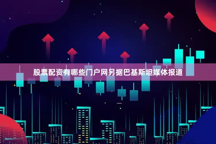 股票配资有哪些门户网另据巴基斯坦媒体报道