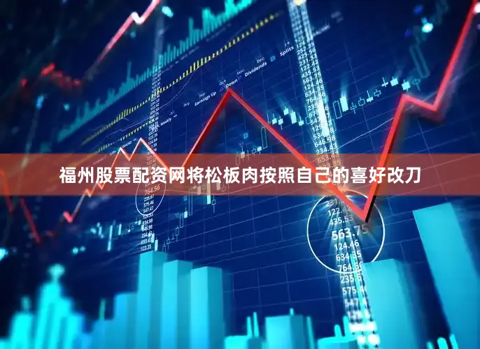 福州股票配资网将松板肉按照自己的喜好改刀