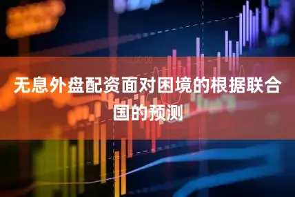 无息外盘配资面对困境的根据联合国的预测