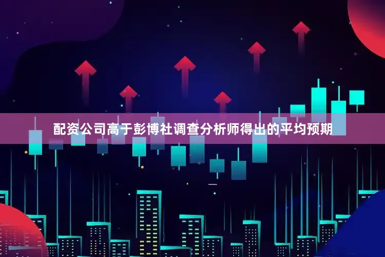 配资公司高于彭博社调查分析师得出的平均预期