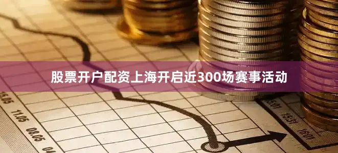 股票开户配资上海开启近300场赛事活动