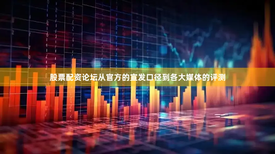 股票配资论坛从官方的宣发口径到各大媒体的评测