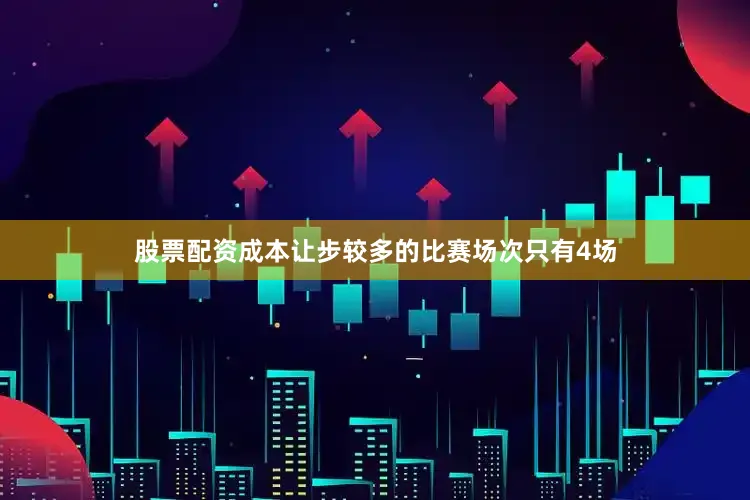 股票配资成本让步较多的比赛场次只有4场