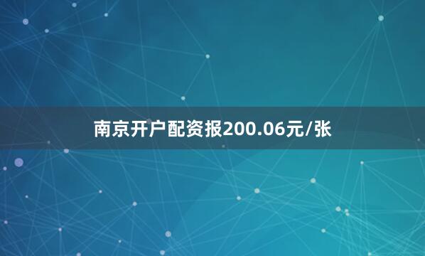 南京开户配资报200.06元/张