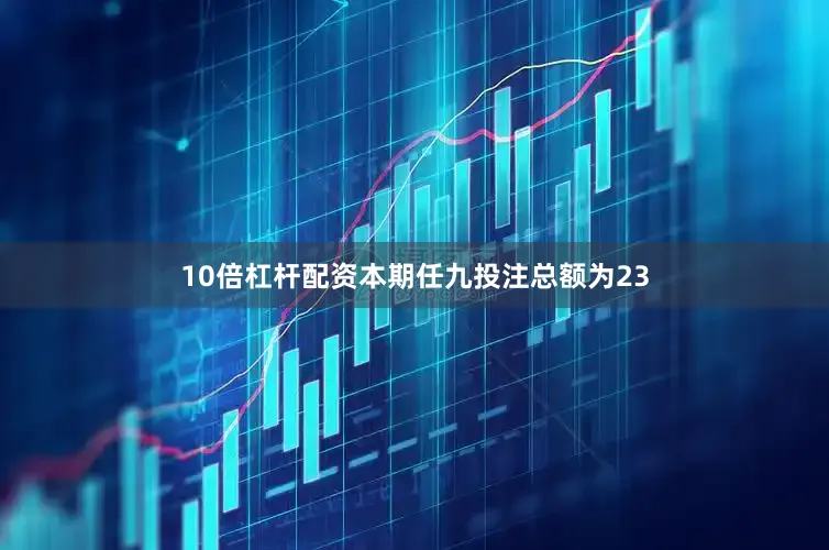 10倍杠杆配资本期任九投注总额为23
